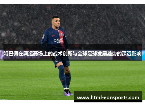 姆巴佩在奥运赛场上的战术创新与全球足球发展趋势的深远影响