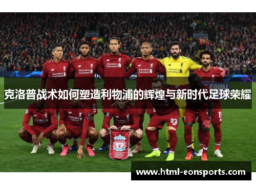 克洛普战术如何塑造利物浦的辉煌与新时代足球荣耀