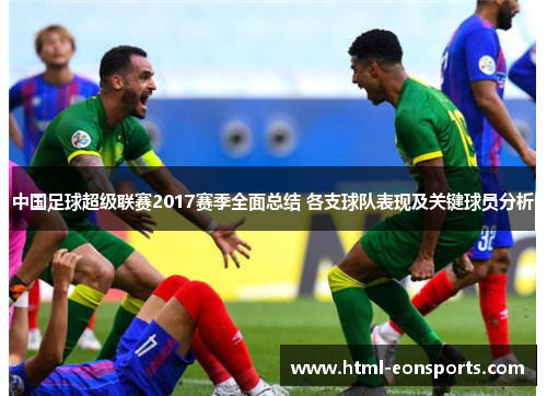 中国足球超级联赛2017赛季全面总结 各支球队表现及关键球员分析 中国足球超级联赛2017赛季全面总结 各支球队表现及关键球员分析