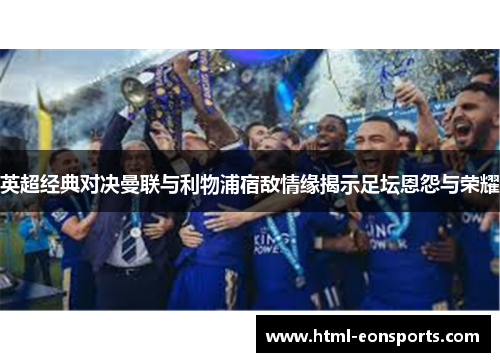 英超经典对决曼联与利物浦宿敌情缘揭示足坛恩怨与荣耀