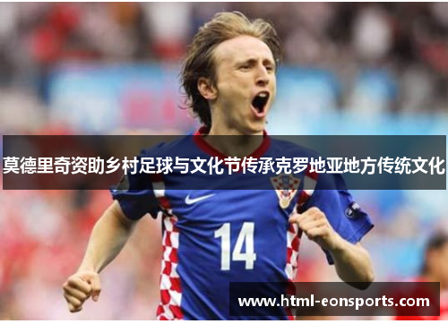 莫德里奇资助乡村足球与文化节传承克罗地亚地方传统文化 莫德里奇资助乡村足球与文化节传承克罗地亚地方传统文化